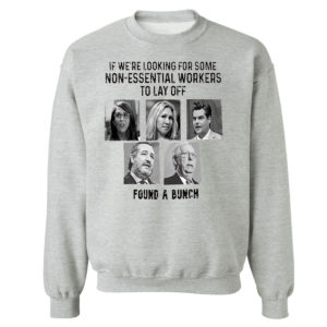Sweetshirt sport grey If Were Looking For Some Non Essential Workers To Lay Off Found A Bunch Shirt
