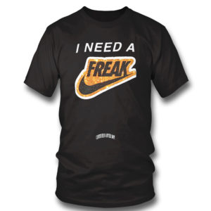 T Shirt I Need A Freak T Shirt