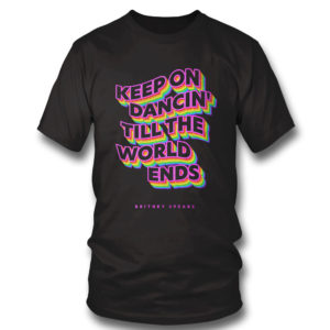Keep on dancin till the world ends Britney Spears shirt Keep on dancin till the world ends Britney Spears shirt