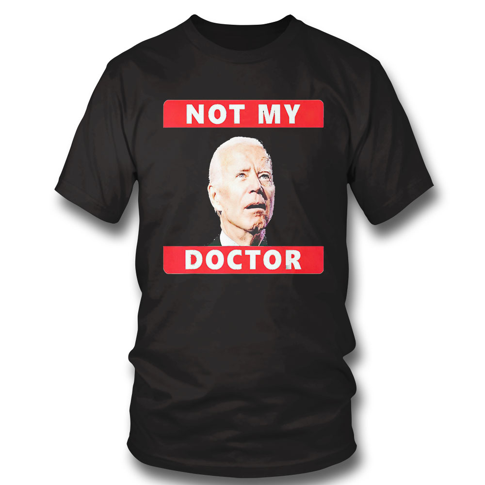 President Joe Biden Not My Doctor Tee Shirt President Joe Biden Not My Doctor Tee Shirt