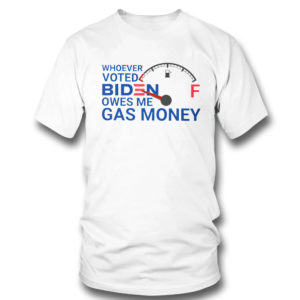 Whoever voted biden owes me gas money shirt