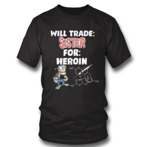 Will Trade Sister For Heroin T-Shirt