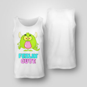 Tank Top Feelin cute shirt