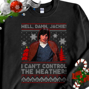 I Cant Control The Weather Well Damn Jackie Ugly Christmas Sweater Sweatshirt