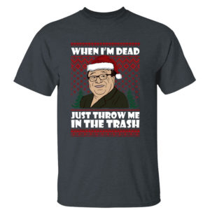 Dark Heather T Shirt Frank Reynolds When Im Dead Just Throw Me In The Trash Ugly Christmas Sweater Sweatshirt