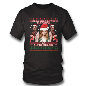 T Shirt Hoping Your Christmas Is A Lot Of Fun A Little Bit Alex Ugly Christmas Sweater Sweatshirt