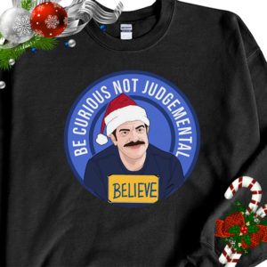 Believe Ted Lasso Be Curious Not Judgmental Shirt