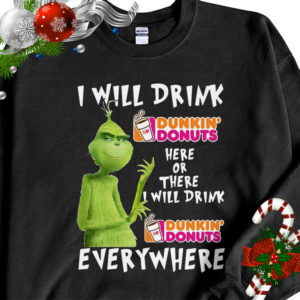 Grinch I will drink Dunkin Donuts here or Dunkin Donuts Shirt