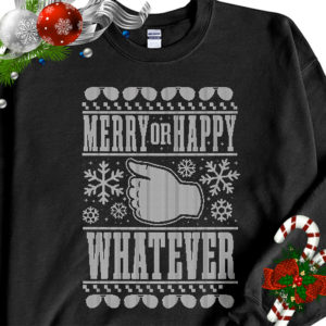 Merry or Happy Whatever Holiday Ugly Christmas Sweater Sweatshirt-gigapixel