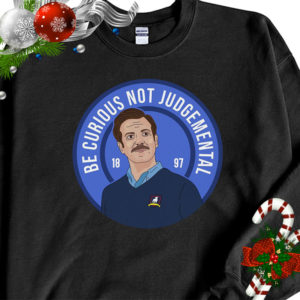 Ted Lasso Be Curious Not Judgmental Shirt Ted Lasso Be Curious Not Judgmental Shirt