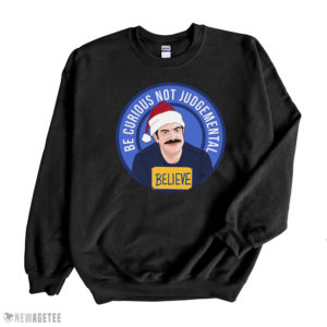 Black Sweatshirt Believe Ted Lasso Be Curious Not Judgmental Shirt