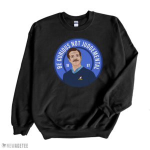 Ted Lasso Be Curious Not Judgmental Shirt