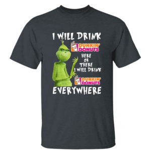 Grinch I will drink Dunkin Donuts here or Dunkin Donuts Shirt