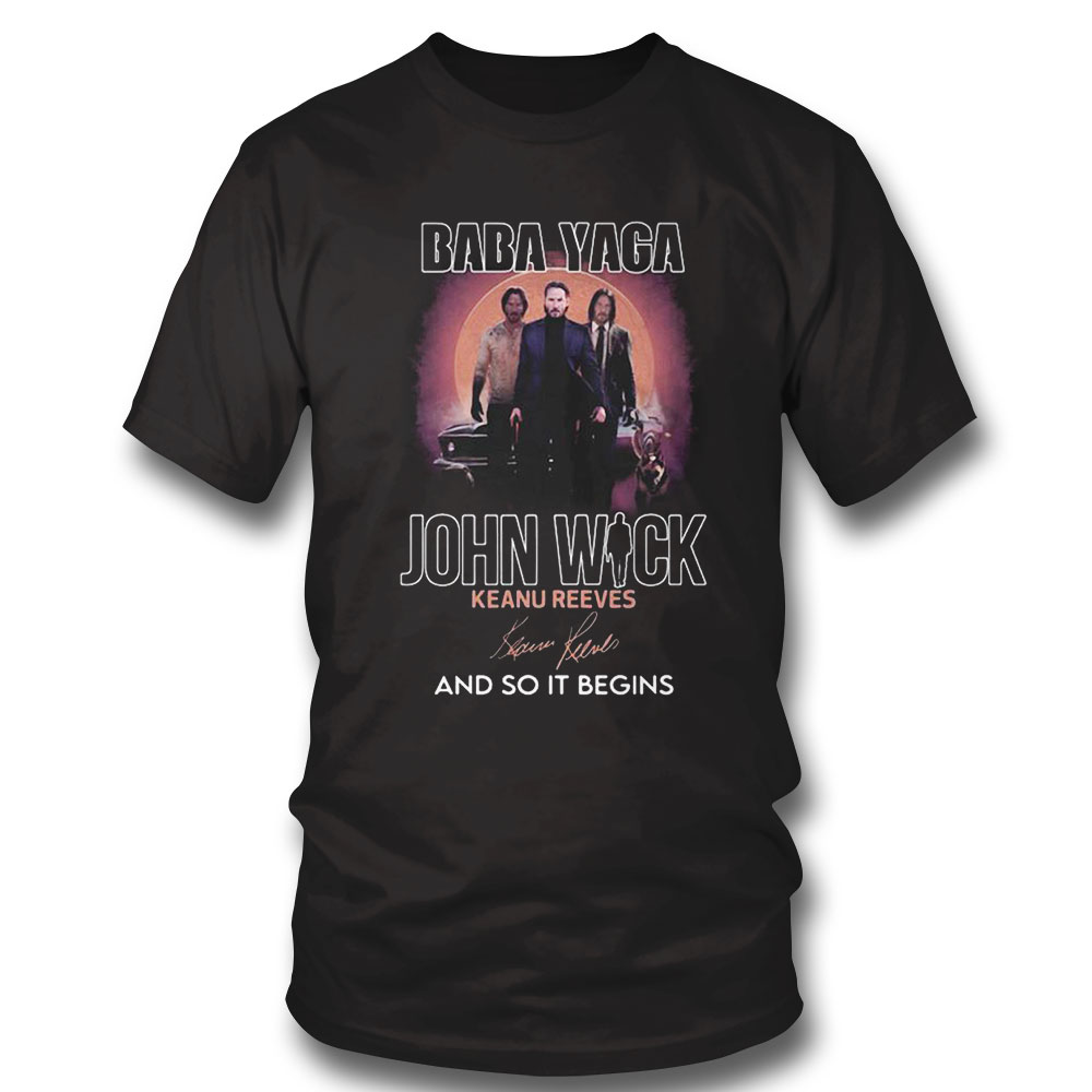 Baba Yaga John Wick Keanu Reeves And So It Begins Signature Shirt Ladies Tee, Sweatshirt, Hoodie, Longsleeve, Tank Top