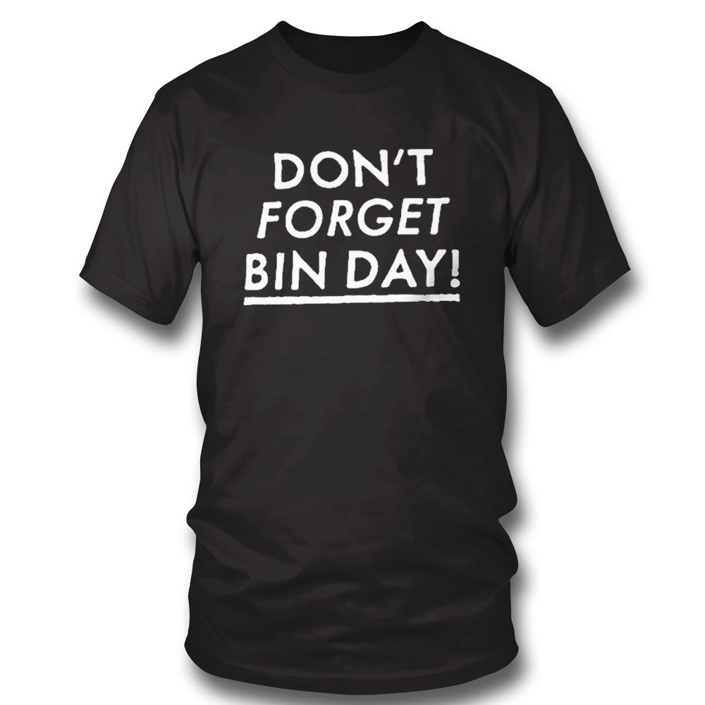 Dont Forget Bin Day Shirt Hoodie, Sweatshirt, Longsleeve, Tank Top, Ladies Teel