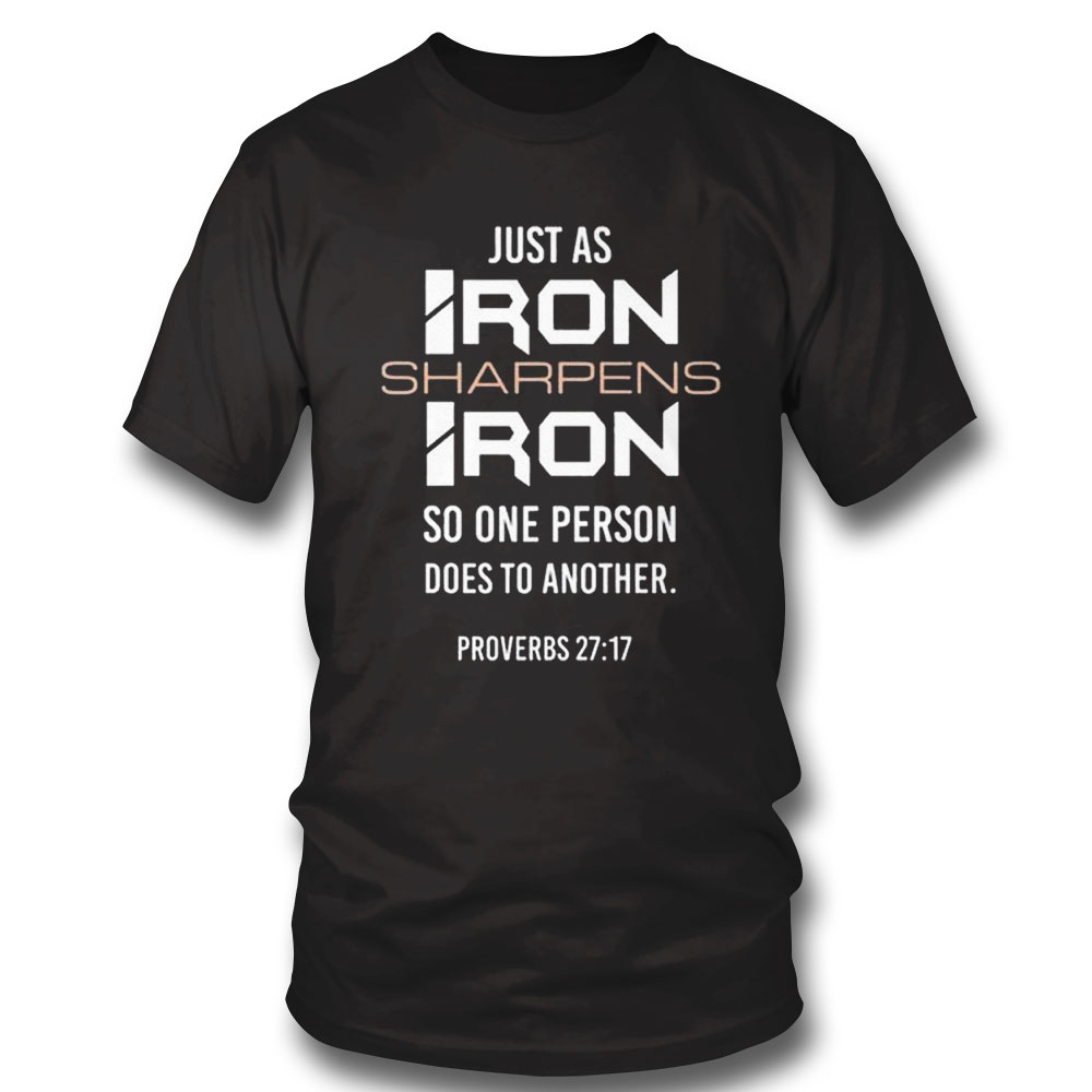 Just As Iron Sharpens Iron So One Person Does To Another Shirt Ladies Tee, Sweatshirt, Hoodie, Longsleeve, Tank Top