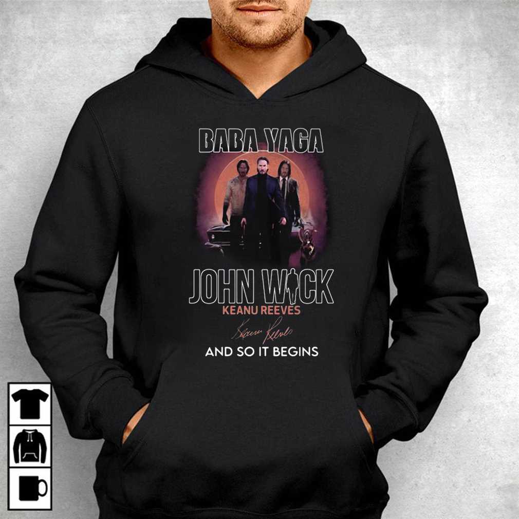 Baba Yaga John Wick Keanu Reeves And So It Begins Signature Shirt Ladies Tee, Sweatshirt, Hoodie, Longsleeve, Tank Top