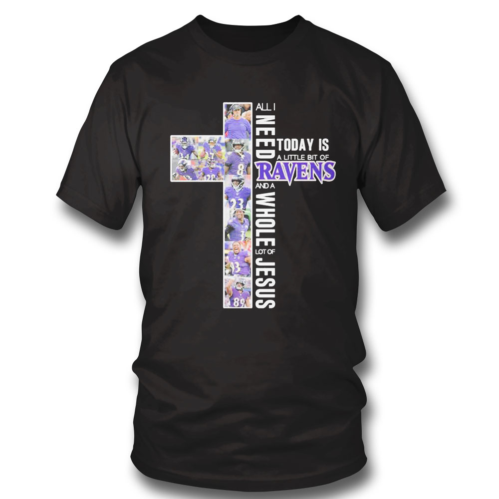 All I Need Today Is A Little Bit Of Baltimore Ravens And A Whole Lot Of Jesus Shirt Hoodie, Longsleeve, Tank Top