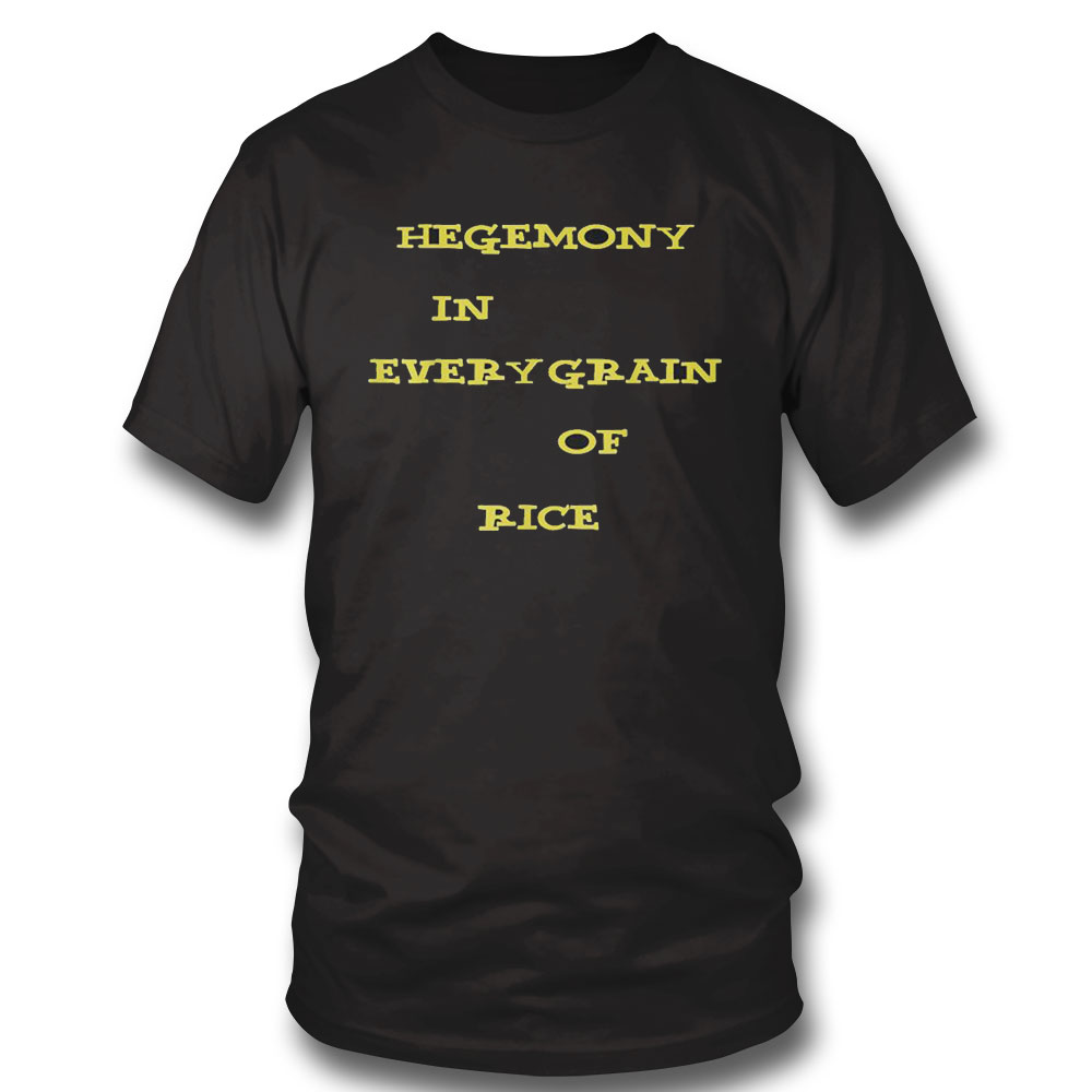 Hegemony In Every Grain Of Rice Shirt