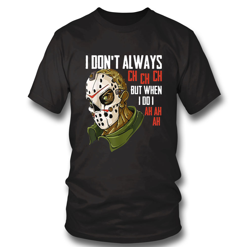 Horror Movie Shirt I Dont Always Ch Ch Ch Lazy Halloween Costume Horror Movie Michael Myers Sweatshirt, Tank Top, Ladies Tee