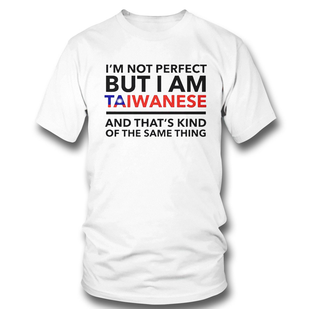 Im Not Perfect But I Am Taiwanese And Thats Kind Of The Same Thing Shirt