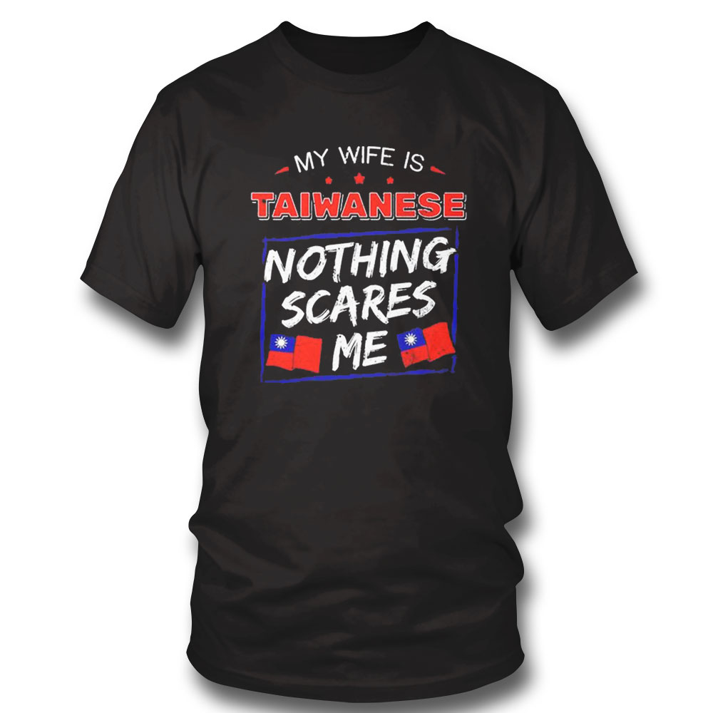My Wife Is Taiwanese Nothing Scares Me Flag Of Taiwan Shirt Ladies Tee, Sweatshirt, Hoodie, Longsleeve, Tank Top