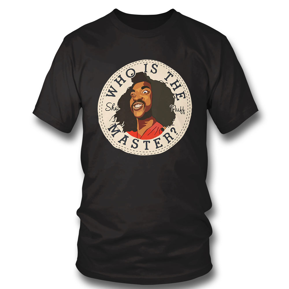Sho Nuff Shirt Who Is The Masster Retro Funny Shirt Long Sleeve, Ladies Tee
