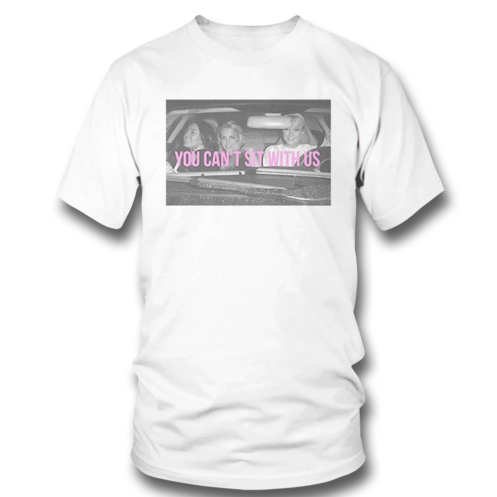 Paris Britney Lindsay You Cant Sit With Us Shirt