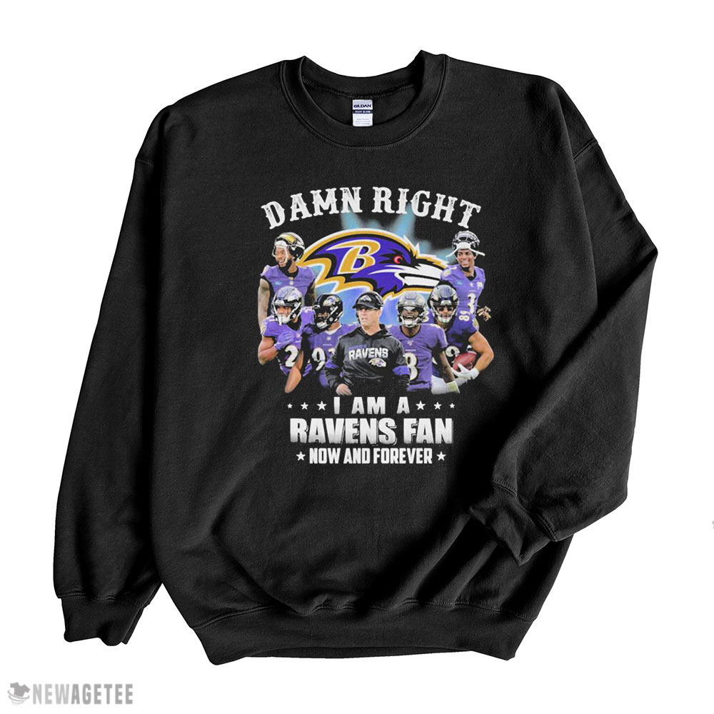 Damn Right I Am A Baltimore Ravens Fan Now And Forever Shirt Longsleeve, Ladies Tee