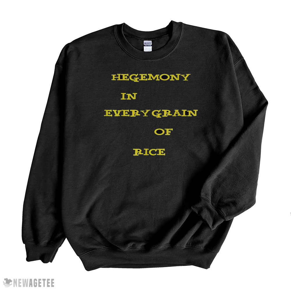 Hegemony In Every Grain Of Rice Shirt