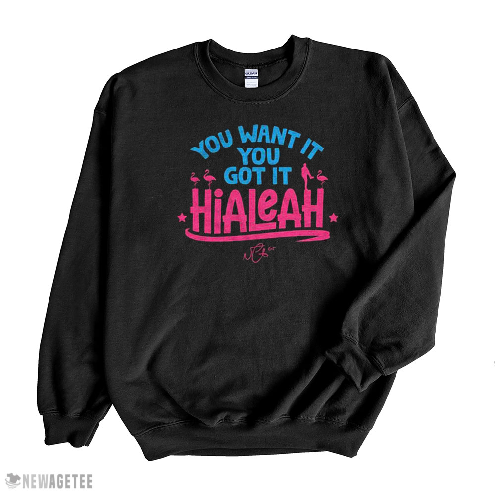 Hialeah You Want It You Got It Shirt