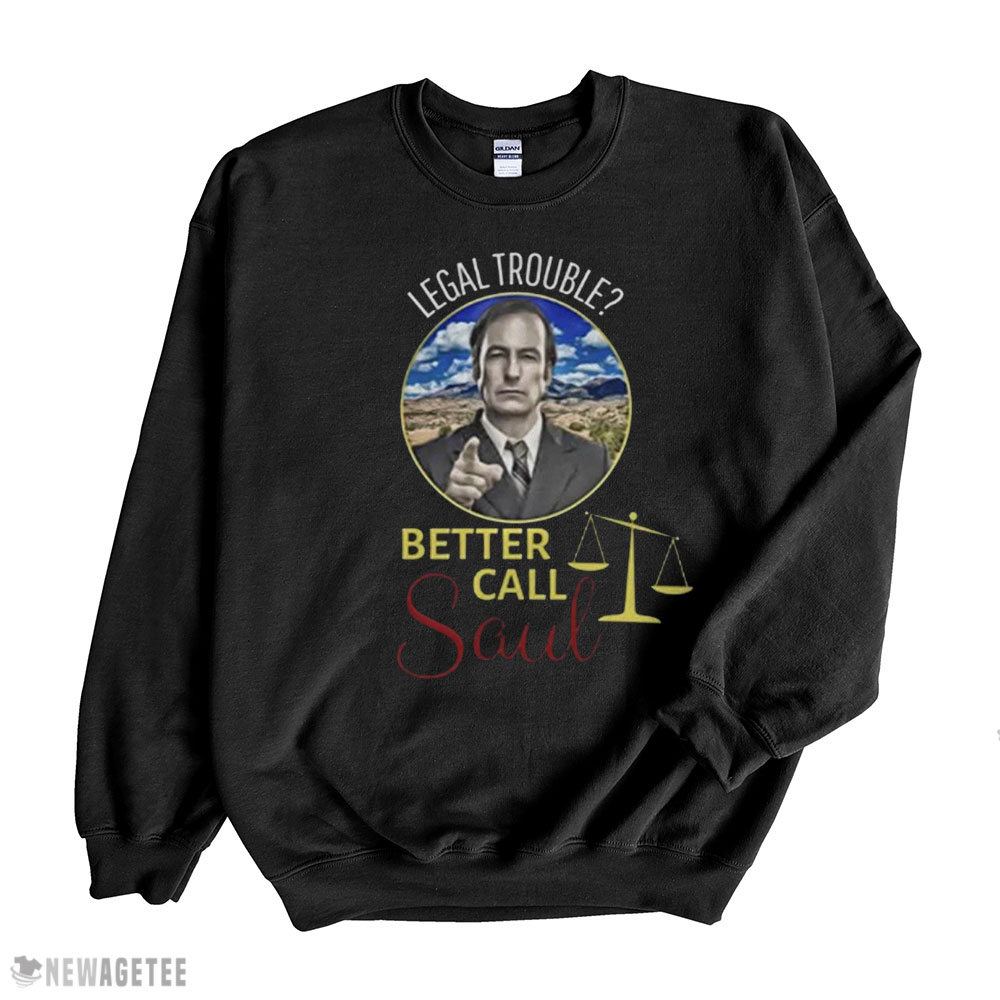 Legal Trouble Better Call Saul Shirt Hoodie, Long Sleeve, Tank Top