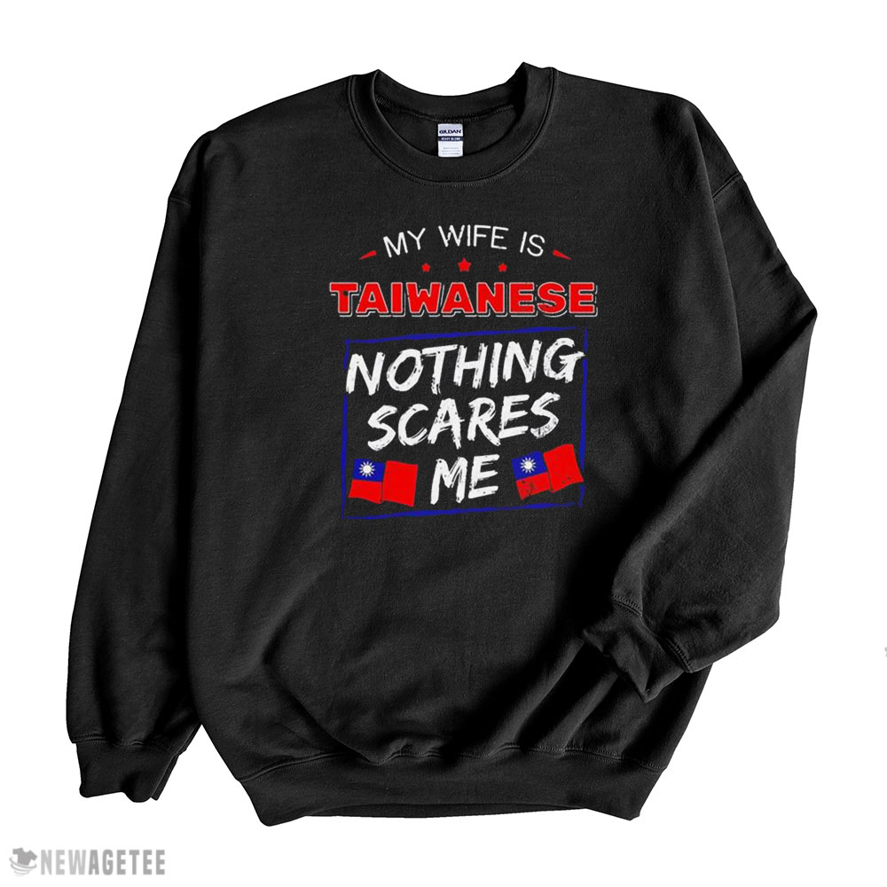 My Wife Is Taiwanese Nothing Scares Me Flag Of Taiwan Shirt Ladies Tee, Sweatshirt, Hoodie, Longsleeve, Tank Top