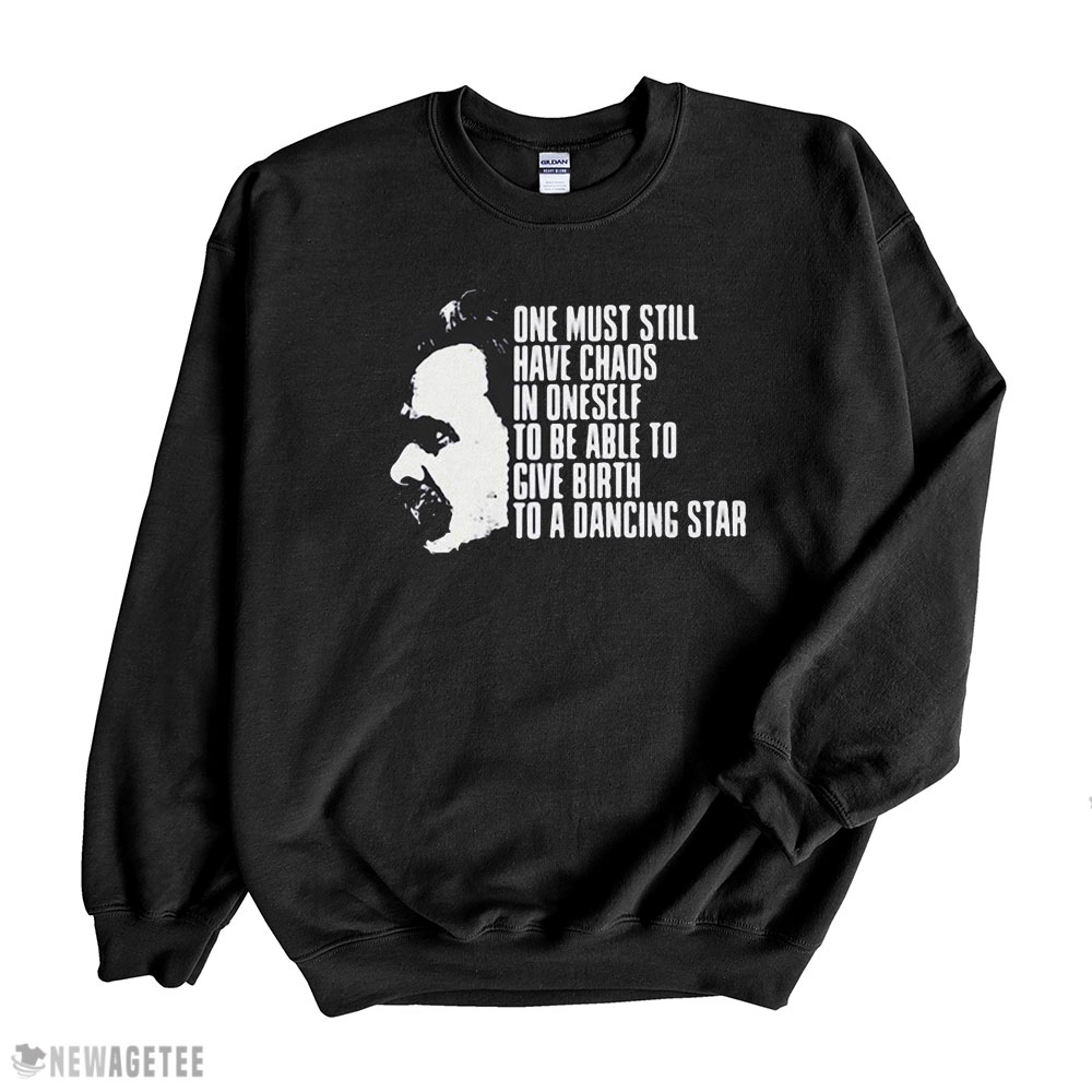 One Must Still Have Chaos In Oneself To Be Able To Give Birth To A Dancing Star Shirt