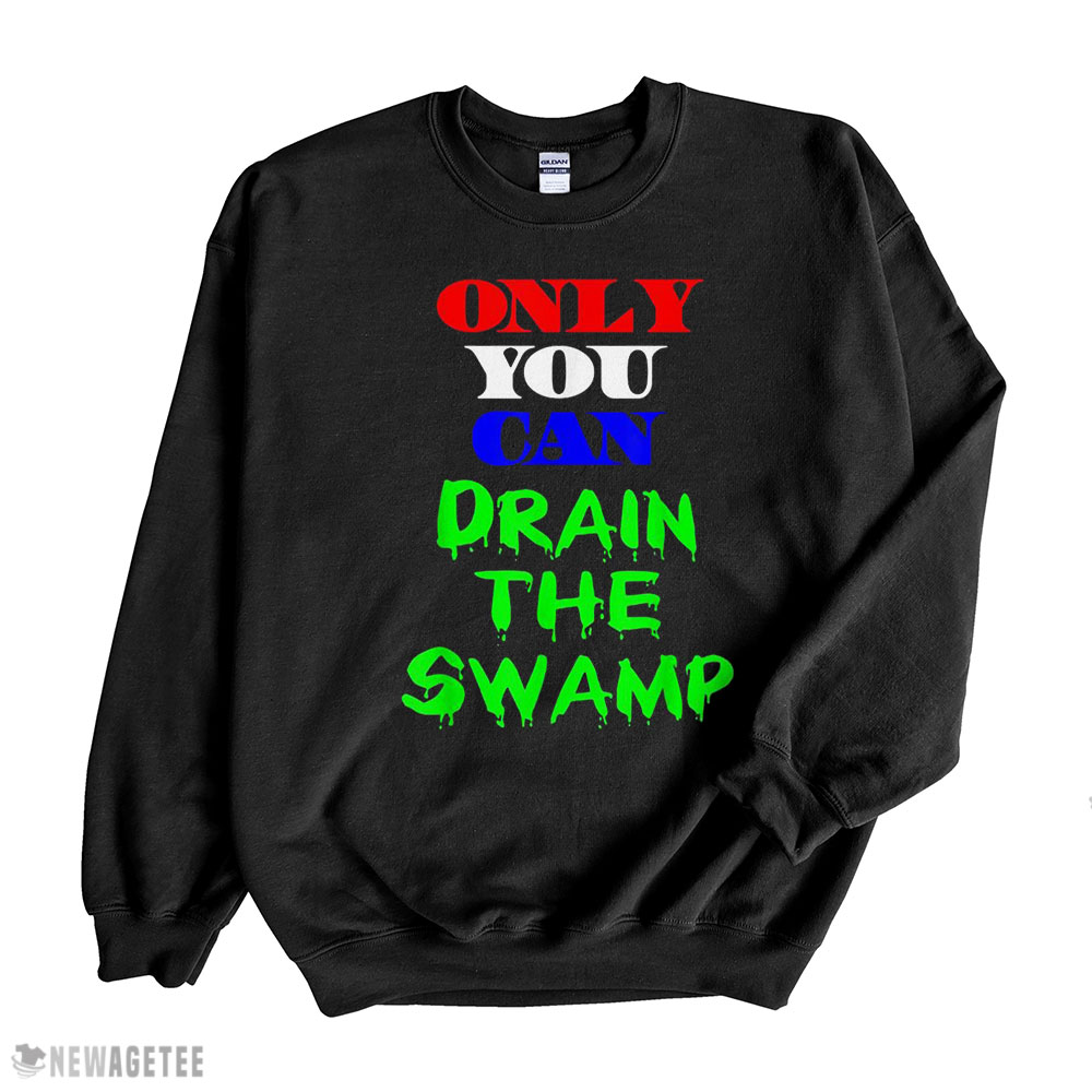 Only You Can Drain The Swamp Shirt Long Sleeve, Ladies Tee