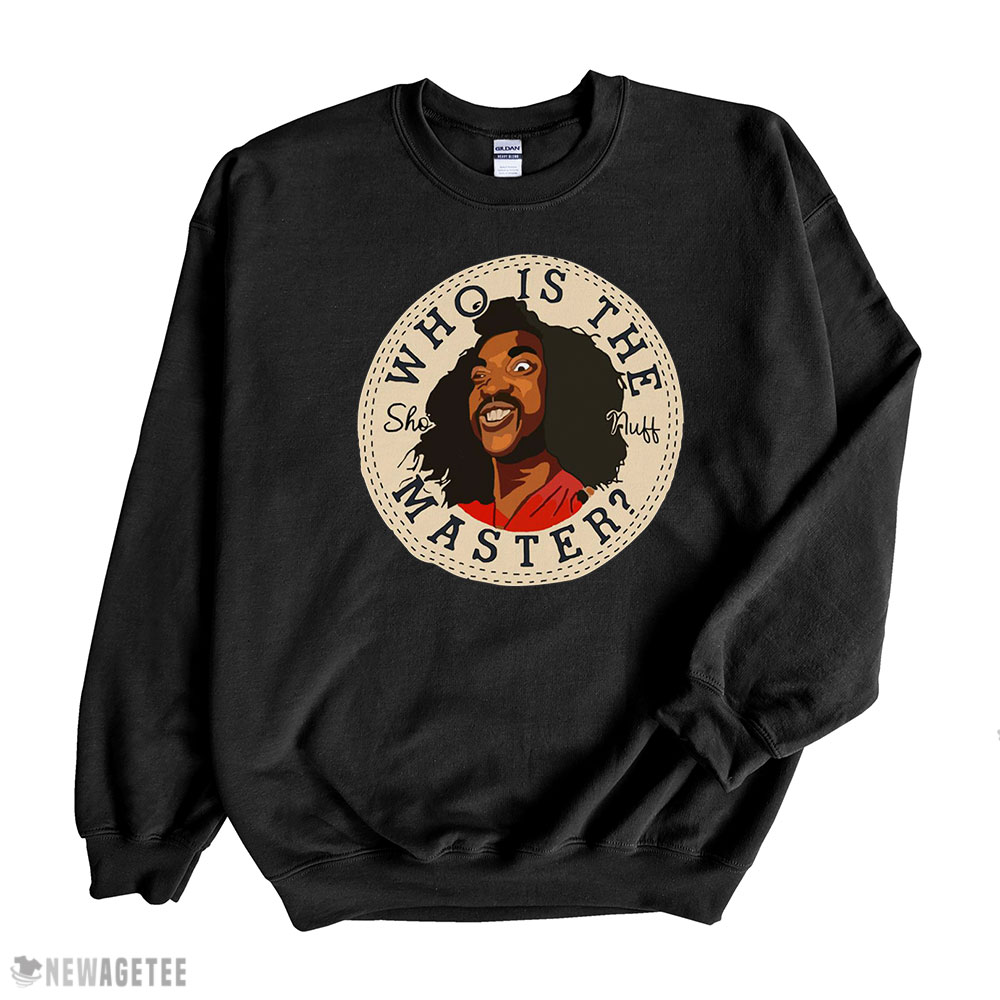 Sho Nuff Shirt Who Is The Masster Retro Funny Shirt Long Sleeve, Ladies Tee