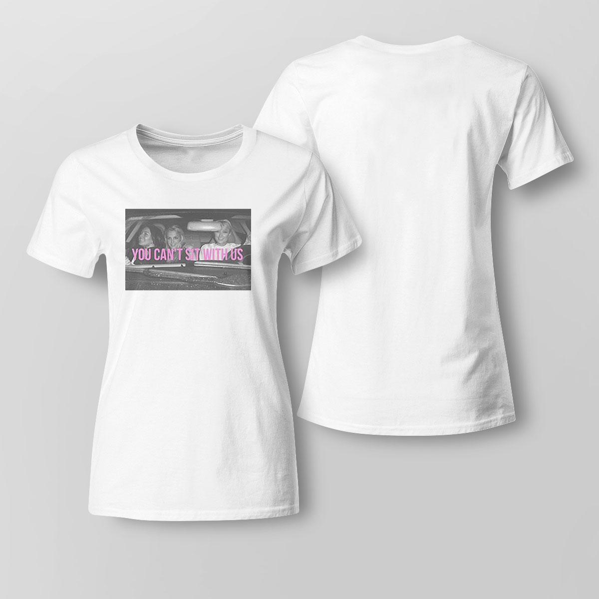 Paris Britney Lindsay You Cant Sit With Us Shirt
