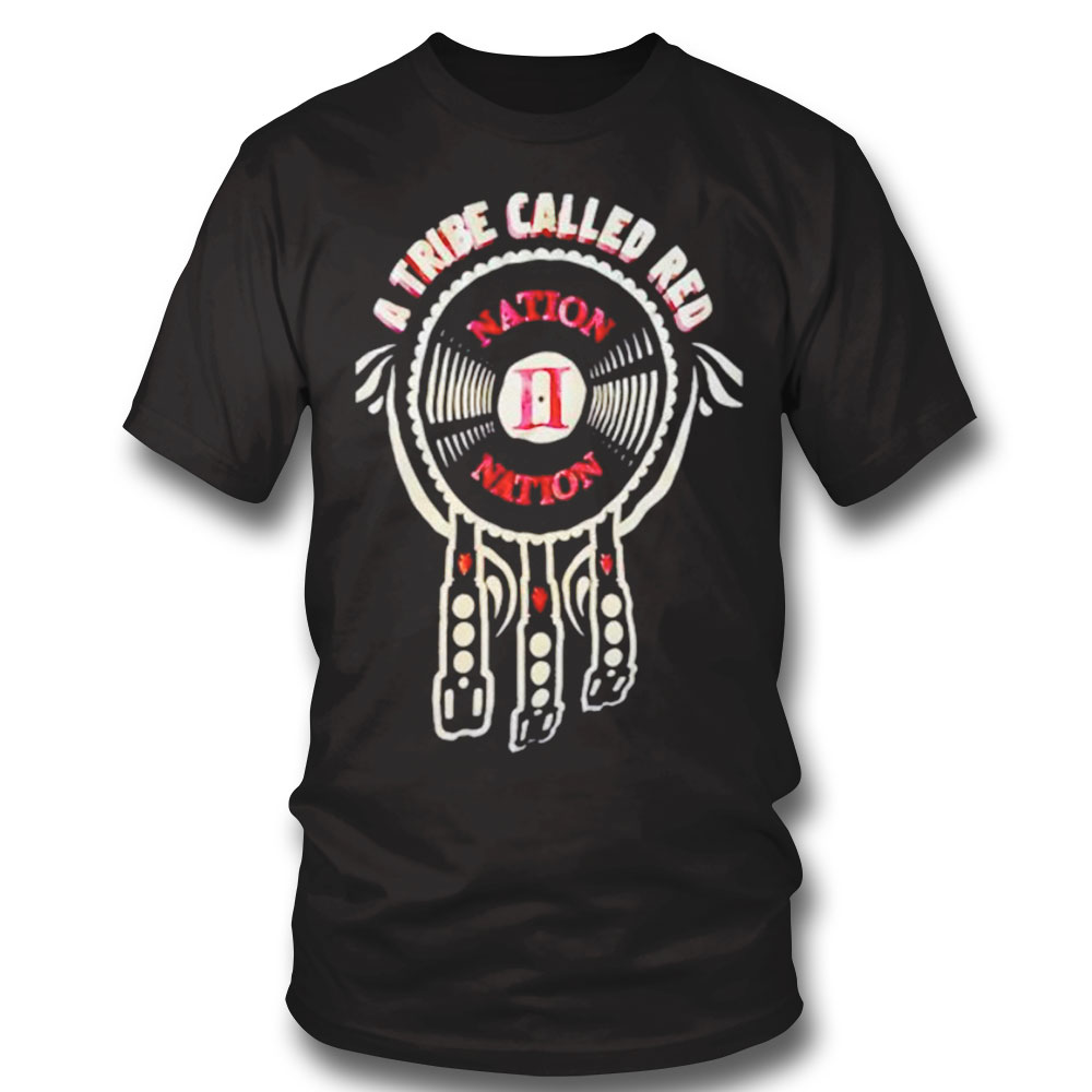A Tribe Called Red Nation Shirt Sweatshirt, Tank Top, Ladies Tee