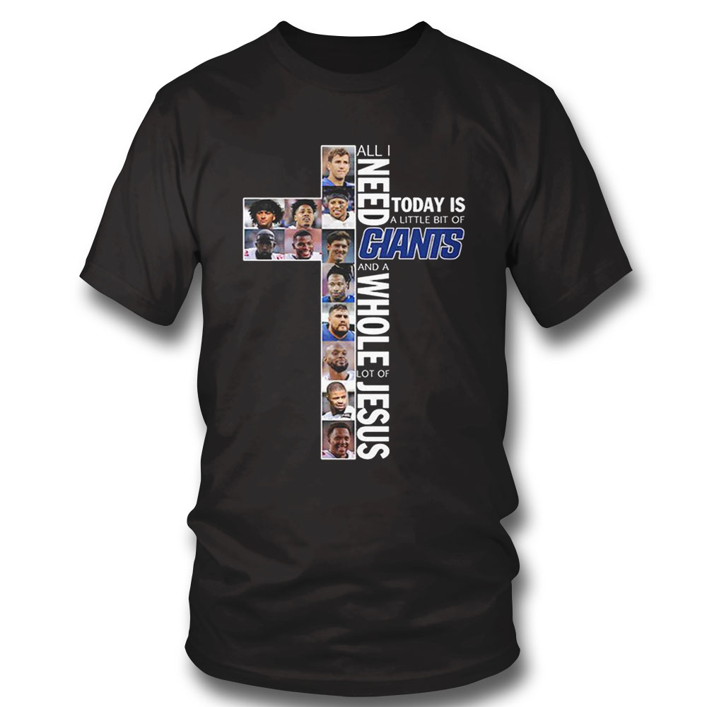 All I Need Today Is A Little Bit Of Giants And A Whole Lot Of Jesus New York Giants T-shirt Sweatshirt, Tank Top, Ladies Tee
