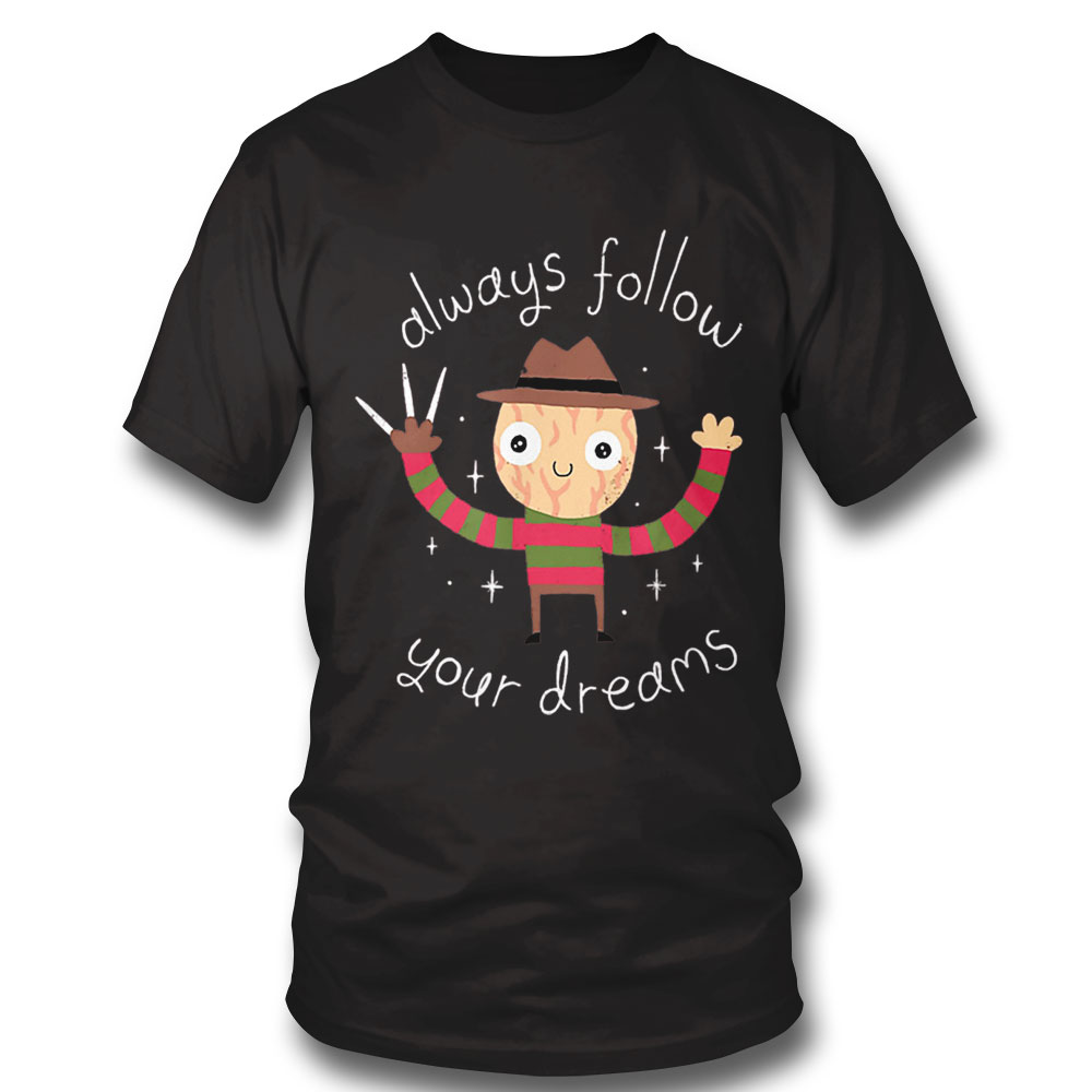 Always Follow Your Dreams T Shirt Sweatshirt, Tank Top, Ladies Tee