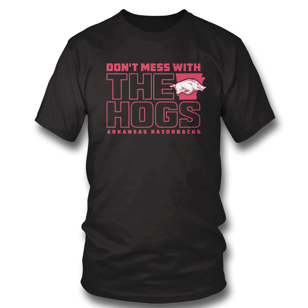 Arkansas Razorbacks Dont Mess With The Hogs Shirt Sweatshirt, Tank Top, Ladies Tee