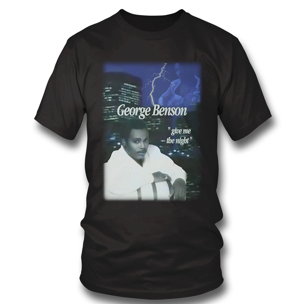 George Benson Give Me The Night Bootleg Hip Hop Style Shirt Hoodie, Long Sleeve, Tank Top