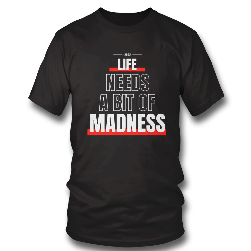 Life Needs A Bit Of Madness Quote Shirt Sweatshirt, Tank Top, Ladies Tee