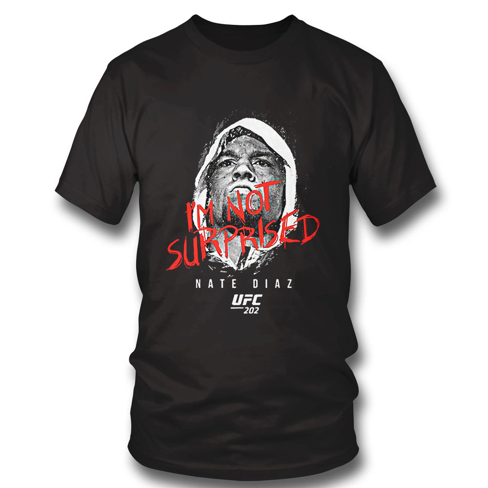 Mens Ufc Nate Diaz Im Not Surprised Nate Diaz T-shirt Hoodie, Long Sleeve, Tank Top