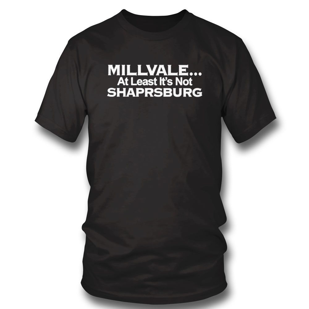 Millvale At Least Its Not Shaprsburg Shirt Hoodie, Long Sleeve, Tank Top