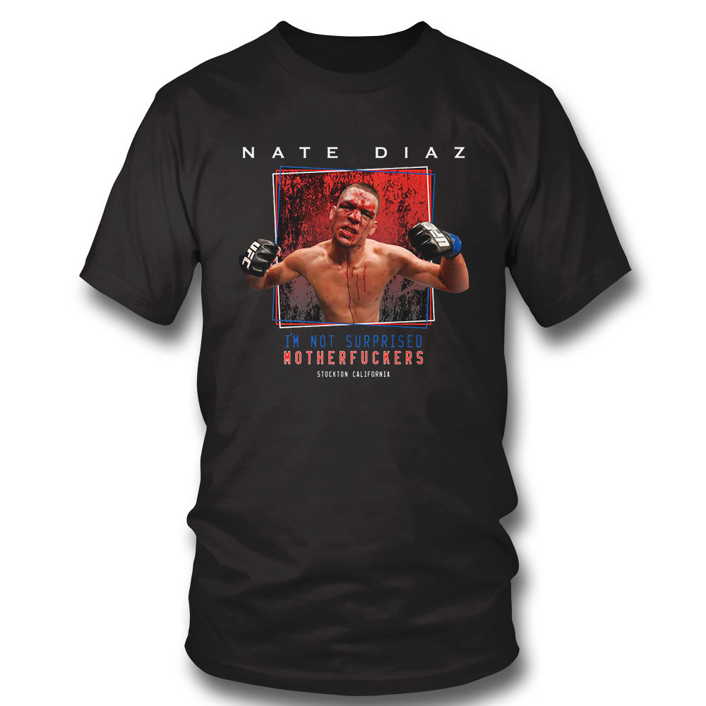 Nate Diaz T-shirt Im Not Surprised Mother Fckers Classic Shirt