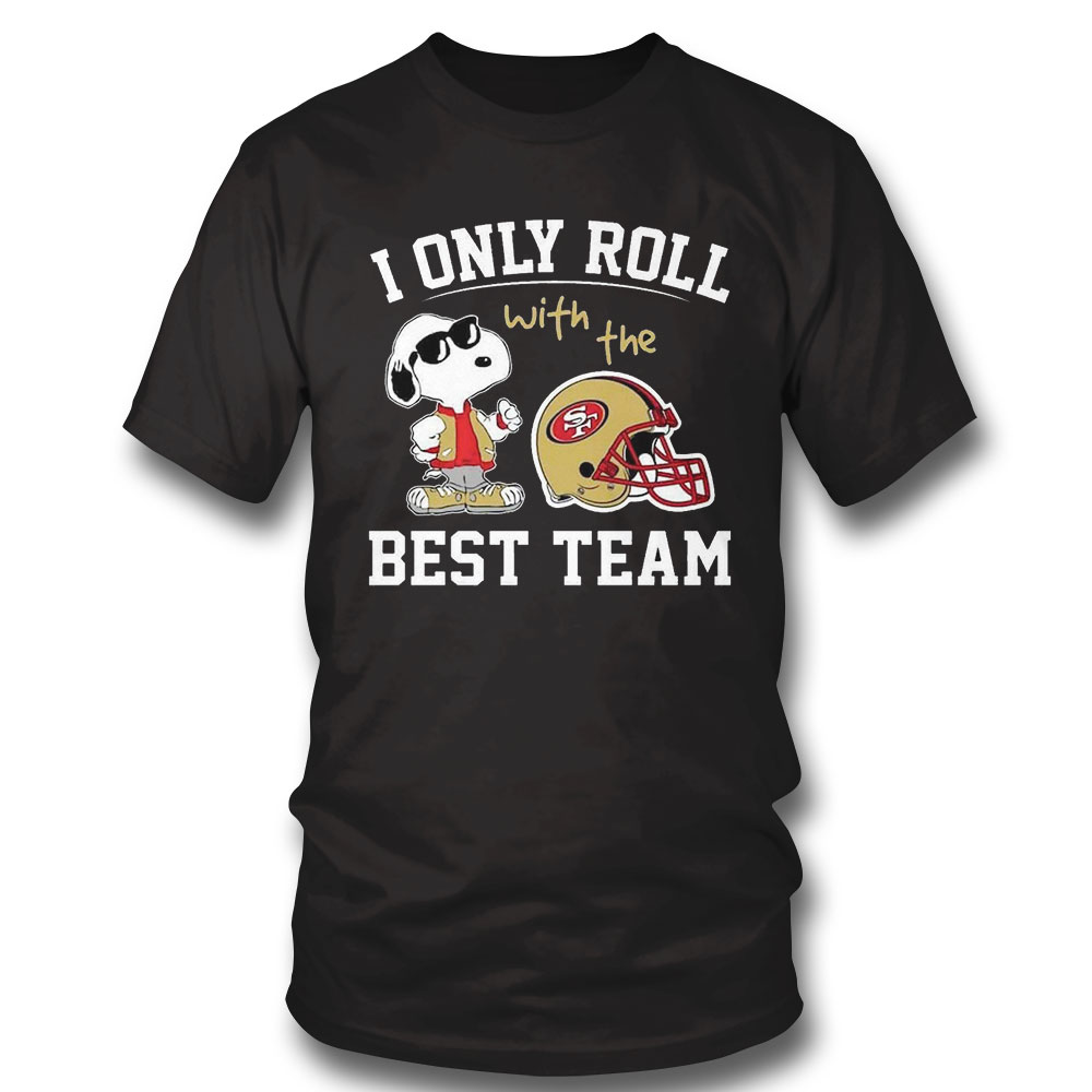 San Francisco 49ers T-shirt Nfl I Only Roll With The Best Team Hoodie, Long Sleeve, Tank Top