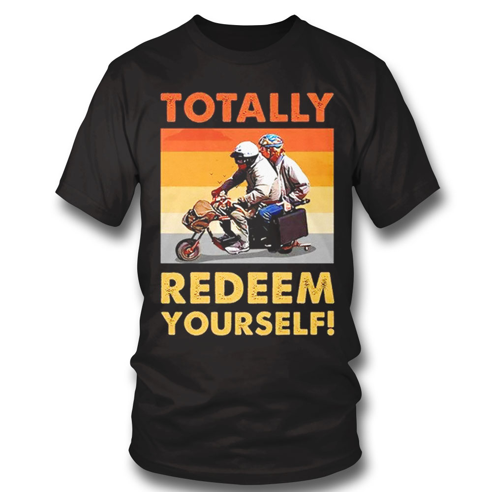 Totally Redeem Yourself Buddies Funny T Shirt Long Sleeve, Ladies Tee