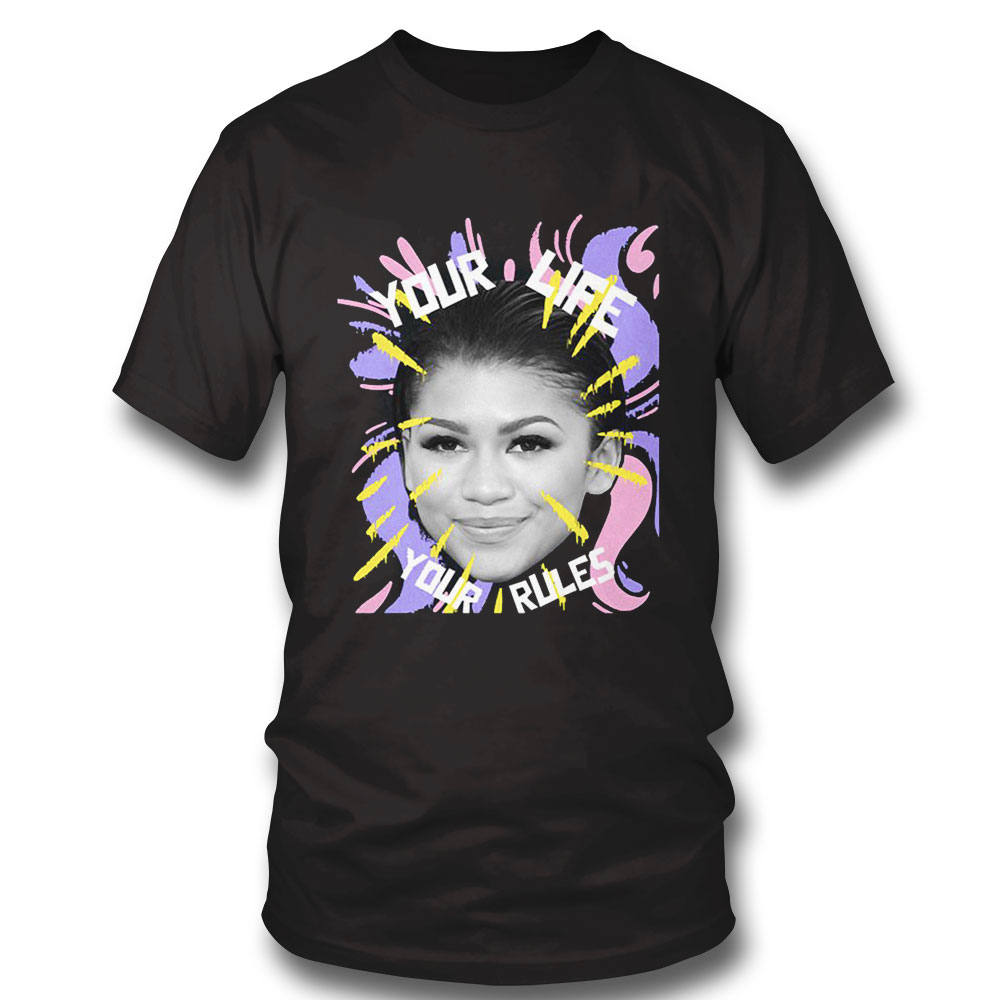 Your Life Is Your Rules Zendaya T-shirt Sweatshirt, Tank Top, Ladies Tee