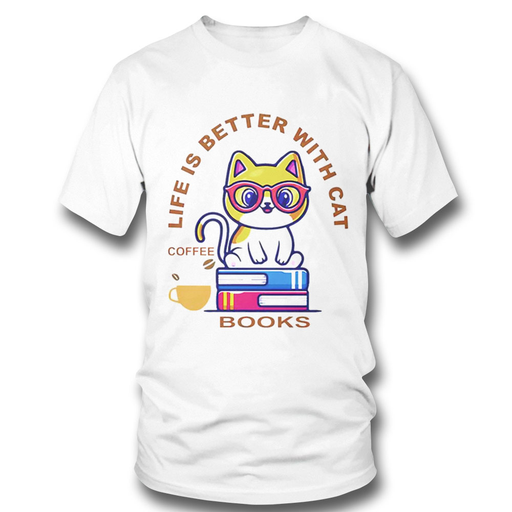 Life Is Better With Coffee Cats And Books Unisex T Shirt Hoodie, Long Sleeve, Tank Top
